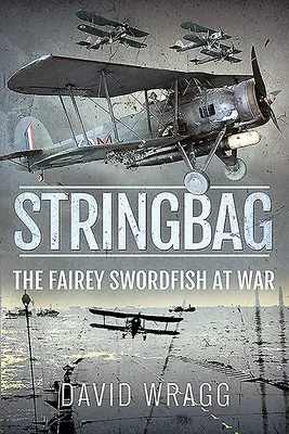 Stringbag: Włócznik Faireya na wojnie - Stringbag: The Fairey Swordfish at War