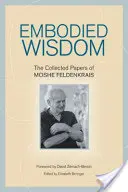 Ucieleśniona mądrość: Zebrane dokumenty Moshe Feldenkraisa - Embodied Wisdom: The Collected Papers of Moshe Feldenkrais