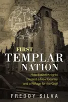 Pierwszy Naród Templariuszy: Jak jedenastu rycerzy stworzyło nowy kraj i schronienie dla Graala - First Templar Nation: How Eleven Knights Created a New Country and a Refuge for the Grail