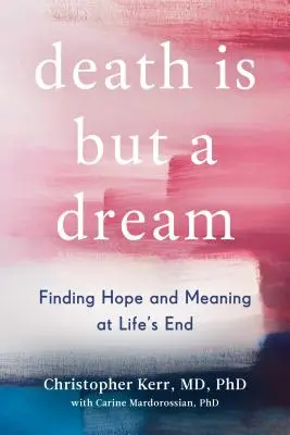 Śmierć to tylko sen: Odnajdywanie nadziei i sensu u kresu życia - Death Is But a Dream: Finding Hope and Meaning at Life's End