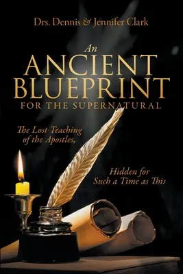 Starożytny plan dla nadprzyrodzonego: Zaginione nauki apostołów, ukryte na taki czas jak ten - An Ancient Blueprint for the Supernatural: The Lost Teachings of the Apostles, Hidden for Such a Time as This