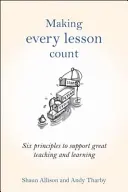 Liczy się każda lekcja: Sześć zasad wspierających doskonałe nauczanie i uczenie się - Making Every Lesson Count: Six Principles to Support Great Teaching and Learning