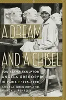 Marzenie i dłuto: Rzeźbiarka z Luizjany Angela Gregory w Paryżu, 1925-1928 - A Dream and a Chisel: Louisiana Sculptor Angela Gregory in Paris, 1925-1928
