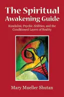 Przewodnik po duchowym przebudzeniu: Kundalini, zdolności psychiczne i uwarunkowane warstwy rzeczywistości - The Spiritual Awakening Guide: Kundalini, Psychic Abilities, and the Conditioned Layers of Reality