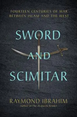 Miecz i Scimitar: Czternaście wieków wojny między islamem a Zachodem - Sword and Scimitar: Fourteen Centuries of War Between Islam and the West