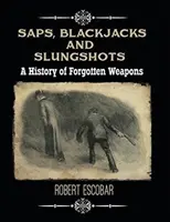 Saps, Blackjacks i Slungshots: Historia zapomnianej broni - Saps, Blackjacks and Slungshots: A History of Forgotten Weapons