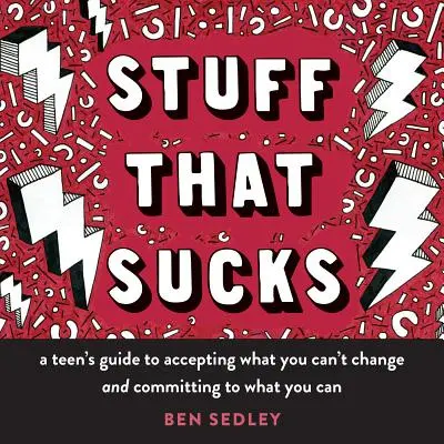 Stuff That Sucks: Poradnik dla nastolatków, jak zaakceptować to, czego nie możesz zmienić i zaangażować się w to, co możesz - Stuff That Sucks: A Teen's Guide to Accepting What You Can't Change and Committing to What You Can