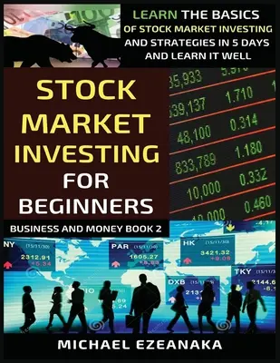 Inwestowanie na giełdzie dla początkujących: Naucz się podstaw inwestowania na giełdzie i strategii w 5 dni i naucz się tego dobrze - Stock Market Investing For Beginners: Learn The Basics Of Stock Market Investing And Strategies In 5 Days And Learn It Well