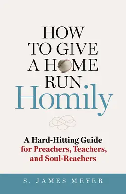 Jak wygłosić homilię: Mocny przewodnik dla kaznodziejów, nauczycieli i głosicieli dusz - How to Give a Home Run Homily: A Hard-Hitting Guide for Preachers, Teachers, and Soul-Reachers