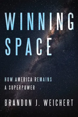 Zwycięstwo w kosmosie: Jak Ameryka pozostaje supermocarstwem - Winning Space: How America Remains a Superpower