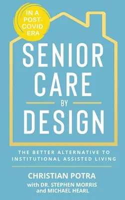 Senior Care by Design: Lepsza alternatywa dla opieki instytucjonalnej i opieki nad pamięcią - Senior Care by Design: The Better Alternative to Institutional Assisted Living and Memory Care