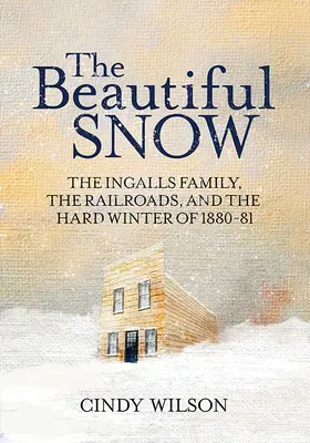 Piękny śnieg: Rodzina Ingallsów, koleje i ciężka zima 1880-81 - The Beautiful Snow: The Ingalls Family, the Railroads, and the Hard Winter of 1880-81