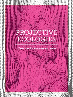 Ekologie projekcyjne: Ekologia, badania i projektowanie w erze klimatu - Projective Ecologies: Ecology, Research, and Design in the Climate Age