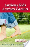 Niespokojne dzieci, niespokojni rodzice: 7 sposobów na zatrzymanie cyklu zmartwień i wychowanie odważnych i niezależnych dzieci - Anxious Kids, Anxious Parents: 7 Ways to Stop the Worry Cycle and Raise Courageous & Independent Children