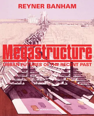 Megastruktura: Miejskie przyszłości niedawnej przeszłości - Megastructure: Urban Futures of the Recent Past