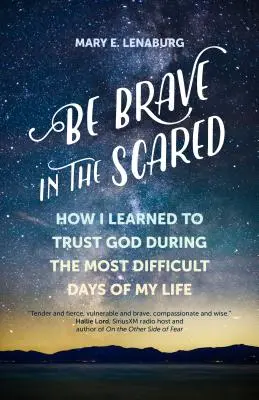 Bądź odważny w strachu: Jak nauczyłem się ufać Bogu w najtrudniejszych dniach mojego życia - Be Brave in the Scared: How I Learned to Trust God During the Most Difficult Days of My Life