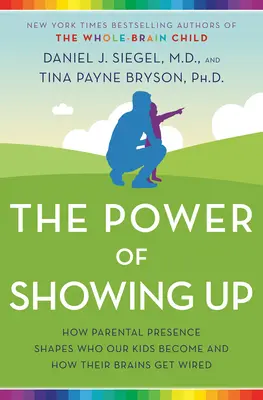 Moc pojawiania się: Jak obecność rodziców kształtuje to, kim stają się nasze dzieci i jak okablowane są ich mózgi - The Power of Showing Up: How Parental Presence Shapes Who Our Kids Become and How Their Brains Get Wired