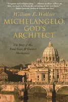 Michał Anioł, Boży Architekt: Historia jego ostatnich lat i największego arcydzieła - Michelangelo, God's Architect: The Story of His Final Years and Greatest Masterpiece