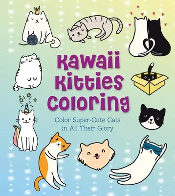 Kawaii Kitties Coloring: Pokoloruj super słodkie koty w całej okazałości - Kawaii Kitties Coloring: Color Super-Cute Cats in All Their Glory
