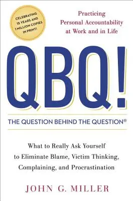 QBQ! Pytanie za pytaniem: Praktykowanie osobistej odpowiedzialności w pracy i w życiu - QBQ! the Question Behind the Question: Practicing Personal Accountability at Work and in Life