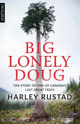 Big Lonely Doug: Historia jednego z ostatnich wielkich kanadyjskich drzew - Big Lonely Doug: The Story of One of Canada's Last Great Trees