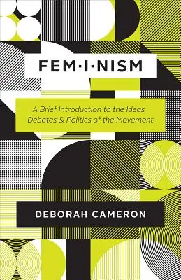 Feminizm: Krótkie wprowadzenie do idei, debat i polityki ruchu - Feminism: A Brief Introduction to the Ideas, Debates, and Politics of the Movement