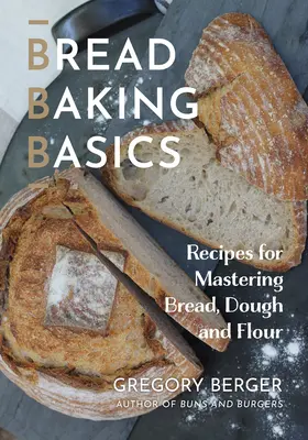 Podstawy pieczenia chleba: Przepisy na opanowanie chleba, ciasta i mąki - Bread Baking Basics: Recipes for Mastering Bread, Dough and Flour