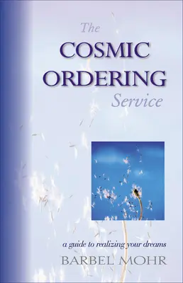 Kosmiczna usługa zamawiania: Przewodnik po realizacji marzeń - The Cosmic Ordering Service: A Guide to Realizing Your Dreams