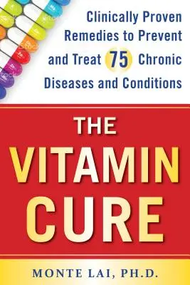 The Vitamin Cure: Klinicznie sprawdzone środki zapobiegające i leczące 75 przewlekłych chorób i schorzeń - The Vitamin Cure: Clinically Proven Remedies to Prevent and Treat 75 Chronic Diseases and Conditions