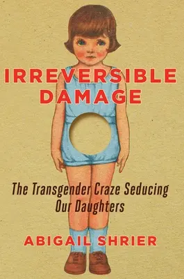 Nieodwracalne szkody: Transpłciowy szał uwodzący nasze córki - Irreversible Damage: The Transgender Craze Seducing Our Daughters