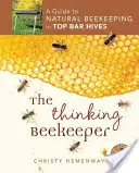 Myślący pszczelarz: Przewodnik po naturalnym pszczelarstwie w ulach Top Bar - The Thinking Beekeeper: A Guide to Natural Beekeeping in Top Bar Hives