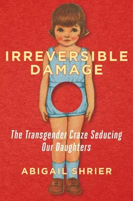 Nieodwracalne szkody: Transgenderowy szał uwodzący nasze córki - Irreversible Damage: The Transgender Craze Seducing Our Daughters