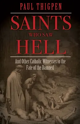 Święci, którzy widzieli piekło: I inni katoliccy świadkowie losu potępionych - Saints Who Saw Hell: And Other Catholic Witnesses to the Fate of the Damned