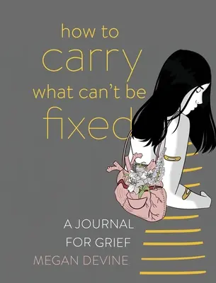 Jak nosić to, czego nie da się naprawić: Dziennik żałoby - How to Carry What Can't Be Fixed: A Journal for Grief