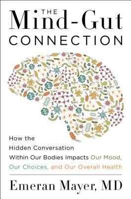 Połączenie umysł-jelita: Jak ukryta rozmowa w naszych ciałach wpływa na nasz nastrój, nasze wybory i nasze ogólne zdrowie - The Mind-Gut Connection: How the Hidden Conversation Within Our Bodies Impacts Our Mood, Our Choices, and Our Overall Health