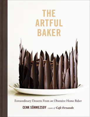 The Artful Baker: Niezwykłe desery od obsesyjnego domowego piekarza - The Artful Baker: Extraordinary Desserts from an Obsessive Home Baker