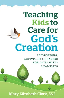 Nauczanie dzieci troski o Boże stworzenie: Refleksje, ćwiczenia i modlitwy dla katechetów i rodzin - Teaching Kids to Care for God's Creation: Reflections, Activities and Prayers for Catechists and Families