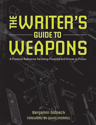 The Writer's Guide to Weapons: Praktyczny przewodnik po używaniu broni palnej i noży w fikcji - The Writer's Guide to Weapons: A Practical Reference for Using Firearms and Knives in Fiction