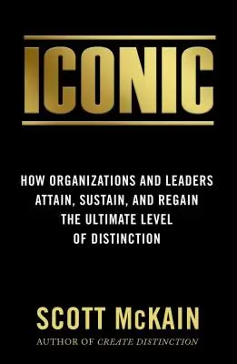 Iconic: Jak organizacje i liderzy osiągają, utrzymują i odzyskują najwyższy poziom wyróżnienia - Iconic: How Organizations and Leaders Attain, Sustain, and Regain the Highest Level of Distinction