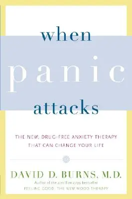 Kiedy atakuje panika: Nowa, wolna od leków terapia lęku, która może zmienić twoje życie - When Panic Attacks: The New, Drug-Free Anxiety Therapy That Can Change Your Life