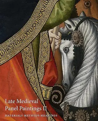 Późnośredniowieczne malarstwo tablicowe. Tom 2: Metody, materiały i znaczenia - Late Medieval Panel Paintings. Volume 2: Methods, Materials and Meanings