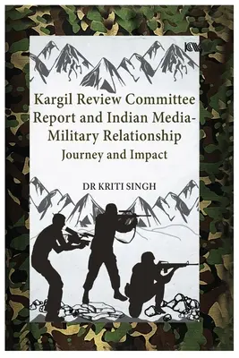 Raport Komisji Rewizyjnej Kargil i indyjskie relacje medialno-wojskowe: Podróż i wpływ - Kargil Review Committee Report and Indian Media-Military Relationship: Journey and Impact