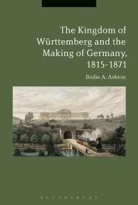 Królestwo Wirtembergii i kształtowanie się Niemiec, 1815-1871 - The Kingdom of Wrttemberg and the Making of Germany, 1815-1871