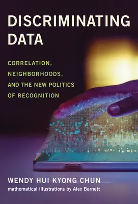 Dyskryminacja danych: Korelacja, sąsiedztwo i nowa polityka rozpoznawania - Discriminating Data: Correlation, Neighborhoods, and the New Politics of Recognition