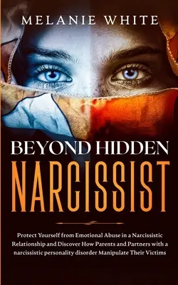 Beyond Hidden Narcissist: Chroń się przed przemocą emocjonalną w związku narcystycznym i odkryj, w jaki sposób rodzice i partnerzy z narcyzem - Beyond Hidden Narcissist: Protect Yourself from Emotional Abuse in a Narcissistic Relationship and Discover How Parents and Partners with Narcis