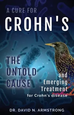 Lekarstwo na chorobę Leśniowskiego-Crohna: Nieznana przyczyna i nowe metody leczenia choroby Leśniowskiego-Crohna - A Cure for Crohn's: The untold cause and emerging treatment for Crohn's disease