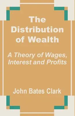 Dystrybucja bogactwa: Teoria płac, odsetek i zysków - The Distribution of Wealth: A Theory of Wages, Interest and Profits