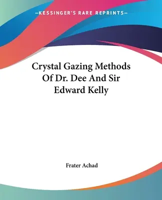 Metody patrzenia na kryształy doktora Dee i sir Edwarda Kelly'ego - Crystal Gazing Methods Of Dr. Dee And Sir Edward Kelly