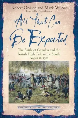 Wszystko, czego można się spodziewać: Bitwa pod Camden i brytyjski przypływ na południu, 16 sierpnia 1780 r. - All That Can Be Expected: The Battle of Camden and the British High Tide in the South, August 16, 1780