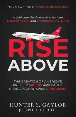 Rise Above: Stworzenie najlepszych amerykańskich linii lotniczych podczas globalnej pandemii koronawirusa - Rise Above: The Creation of America's Premier Airline Amidst the Global Coronavirus Pandemic